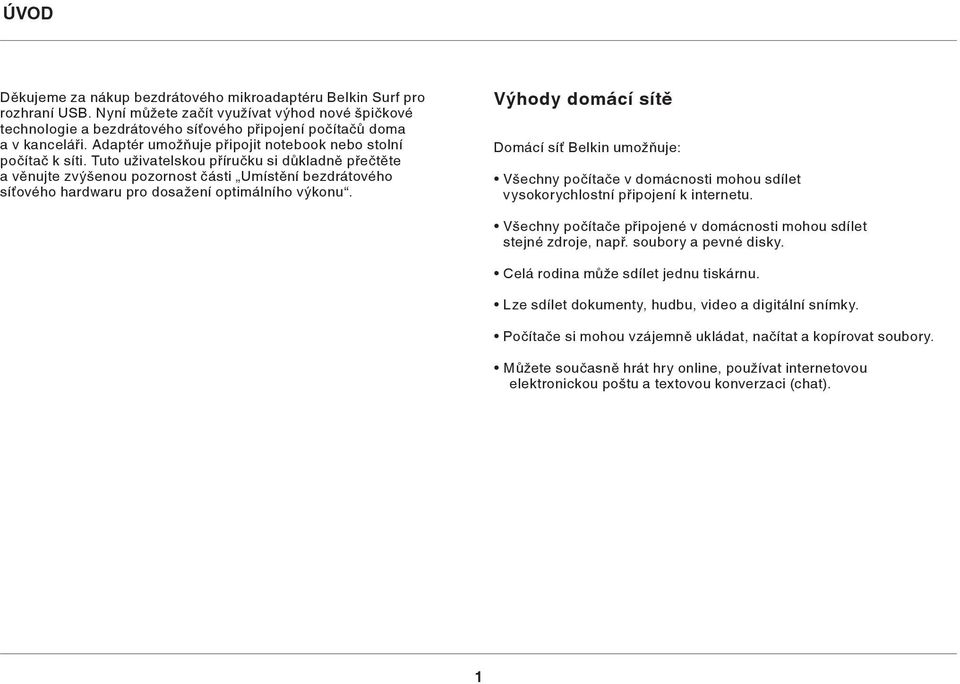 Tuto uživatelskou příručku si důkladně přečtěte a věnujte zvýšenou pozornost části Umístění bezdrátového síťového hardwaru pro dosažení optimálního výkonu.