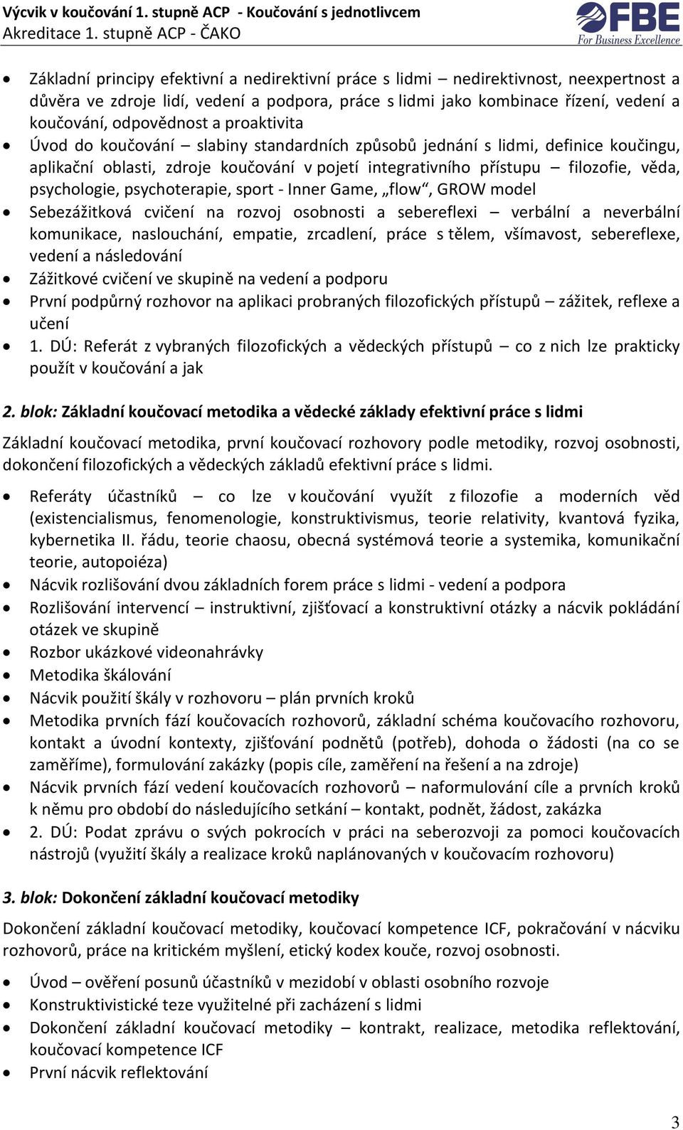 psychoterapie, sport - Inner Game, flow, GROW model Sebezážitková cvičení na rozvoj osobnosti a sebereflexi verbální a neverbální komunikace, naslouchání, empatie, zrcadlení, práce s tělem,