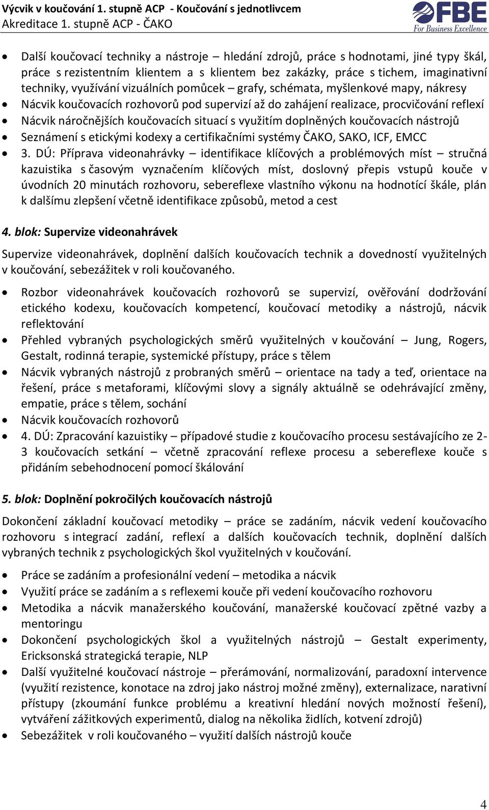 využitím doplněných koučovacích nástrojů Seznámení s etickými kodexy a certifikačními systémy ČAKO, SAKO, ICF, EMCC 3.