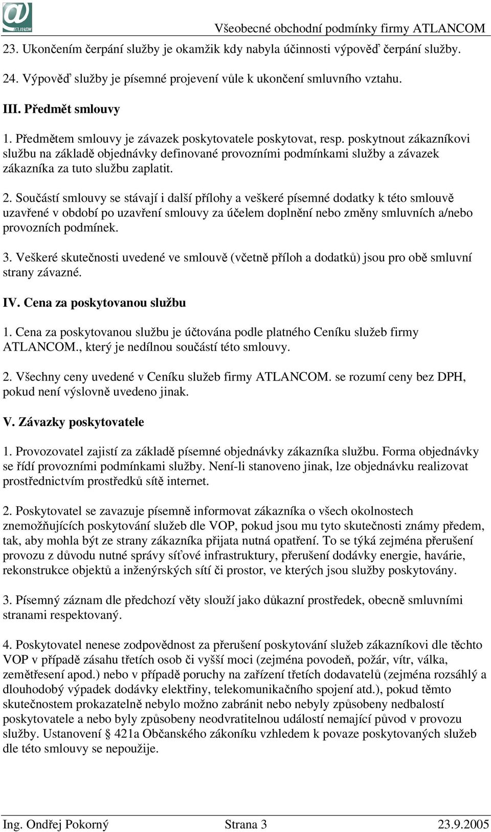 Součástí smlouvy se stávají i další přílohy a veškeré písemné dodatky k této smlouvě uzavřené v období po uzavření smlouvy za účelem doplnění nebo změny smluvních a/nebo provozních podmínek. 3.