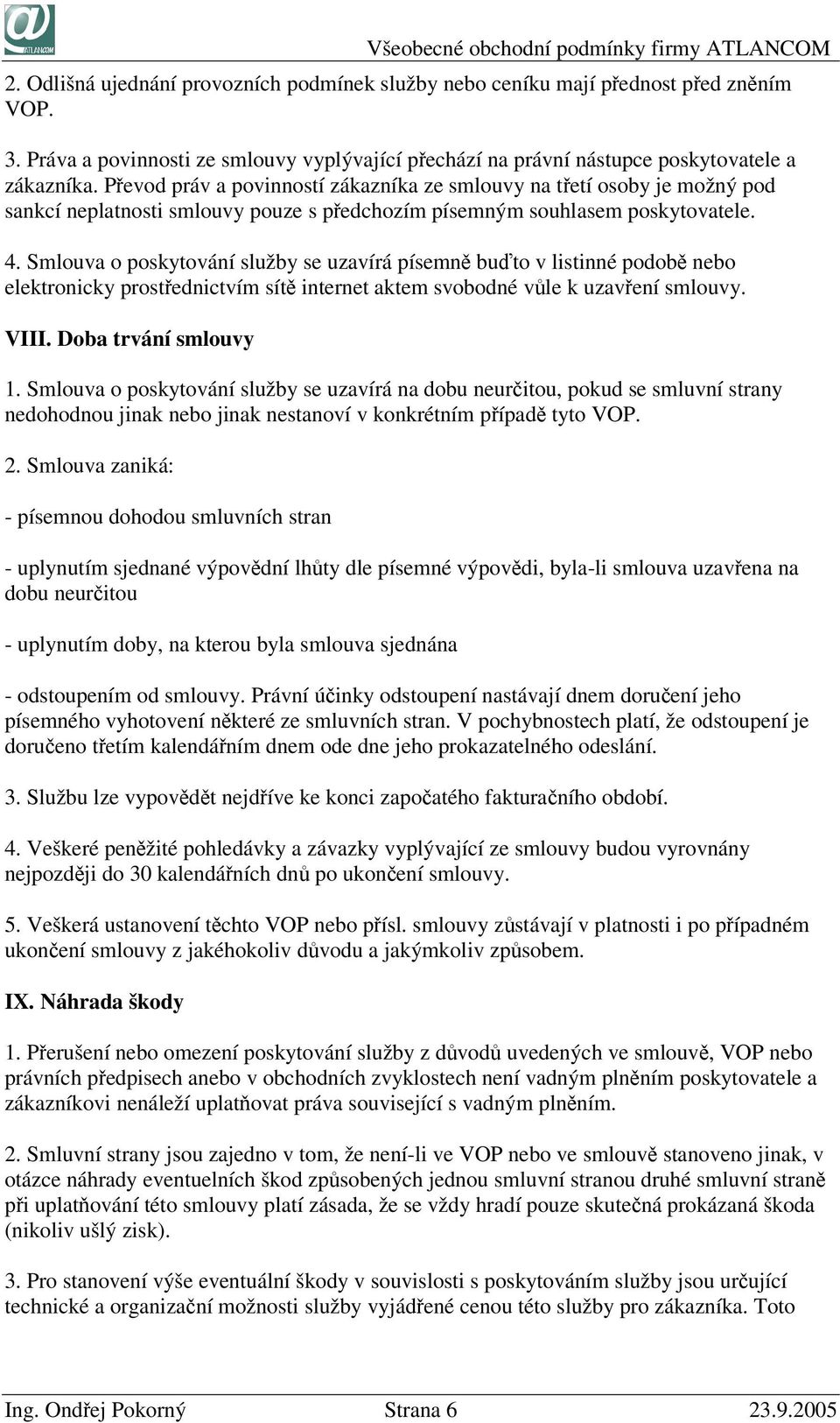 Smlouva o poskytování služby se uzavírá písemně buďto v listinné podobě nebo elektronicky prostřednictvím sítě internet aktem svobodné vůle k uzavření smlouvy. VIII. Doba trvání smlouvy 1.