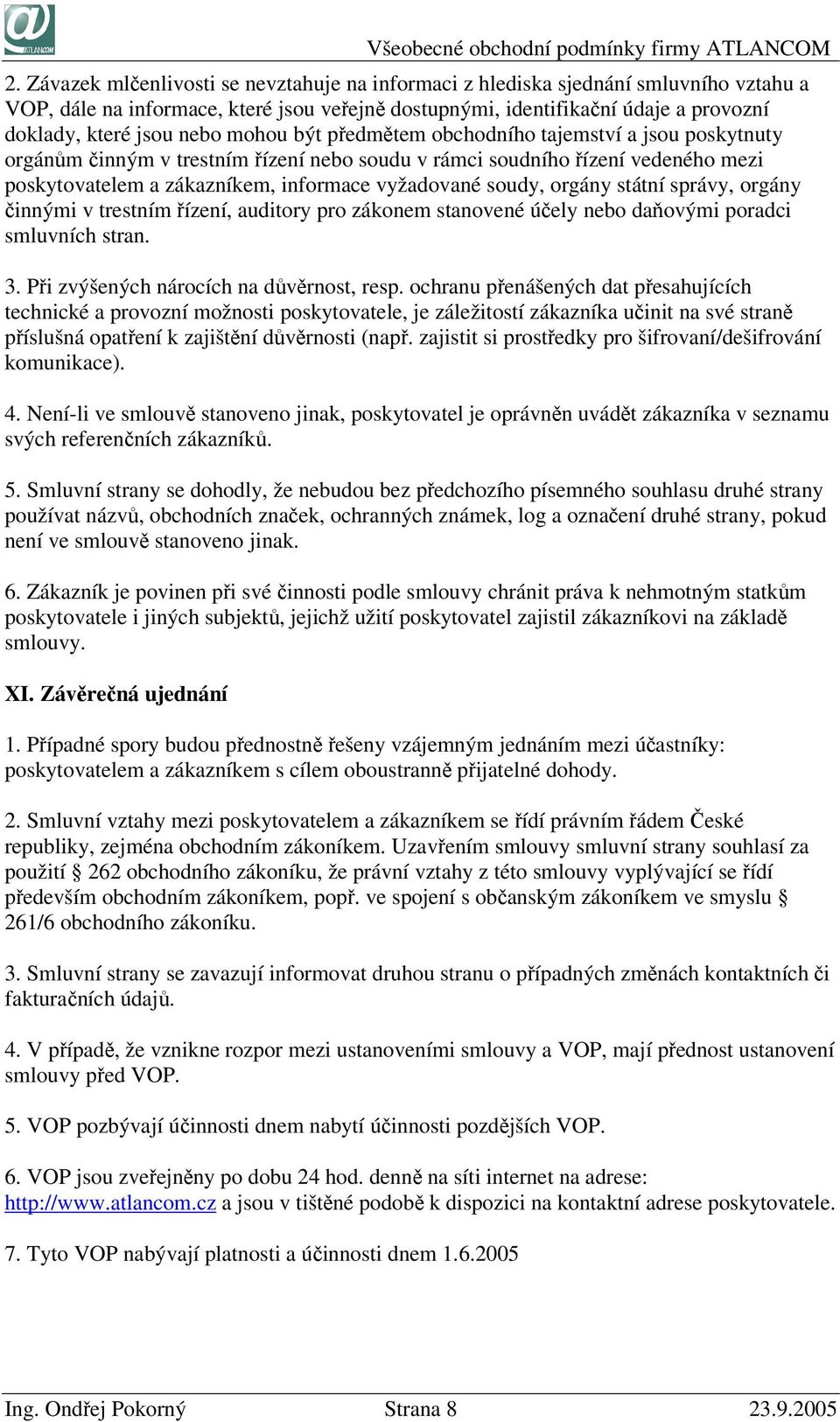 soudy, orgány státní správy, orgány činnými v trestním řízení, auditory pro zákonem stanovené účely nebo daňovými poradci smluvních stran. 3. Při zvýšených nárocích na důvěrnost, resp.