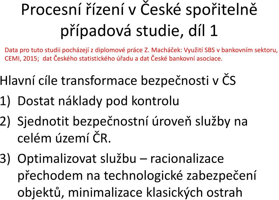 Hlavní cíle transformace bezpečnosti v ČS 1) Dostat náklady pod kontrolu 2) Sjednotit bezpečnostní úroveň služby na