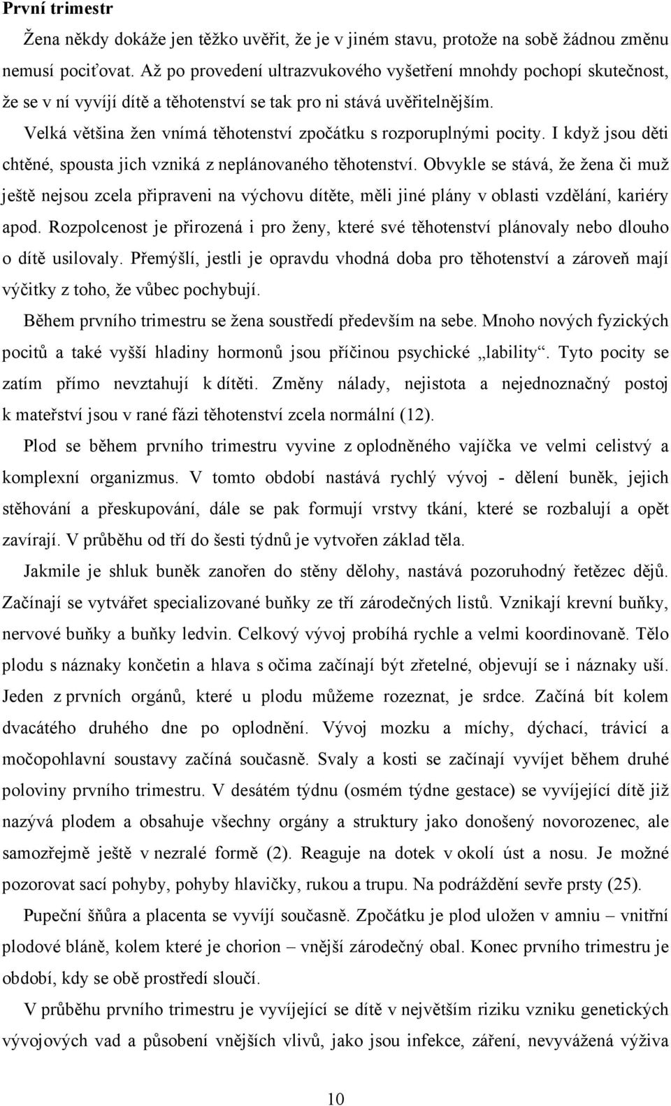 Velká většina žen vnímá těhotenství zpočátku s rozporuplnými pocity. I když jsou děti chtěné, spousta jich vzniká z neplánovaného těhotenství.