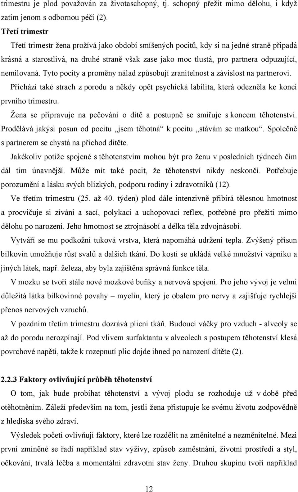 nemilovaná. Tyto pocity a proměny nálad způsobují zranitelnost a závislost na partnerovi. Přichází také strach z porodu a někdy opět psychická labilita, která odezněla ke konci prvního trimestru.