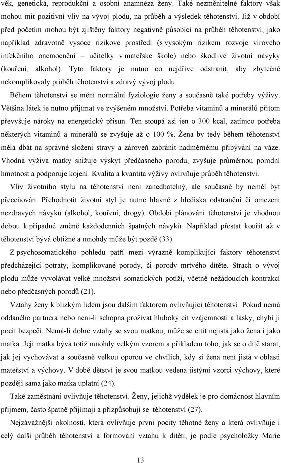 onemocnění učitelky v mateřské škole) nebo škodlivé životní návyky (kouření, alkohol). Tyto faktory je nutno co nejdříve odstranit, aby zbytečně nekomplikovaly průběh těhotenství a zdravý vývoj plodu.