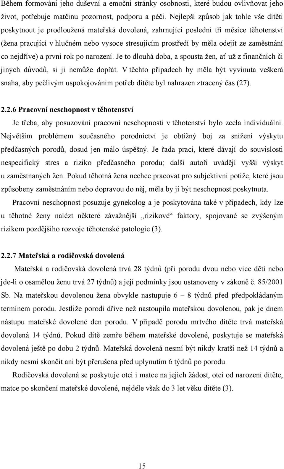 ze zaměstnání co nejdříve) a první rok po narození. Je to dlouhá doba, a spousta žen, ať už z finančních či jiných důvodů, si ji nemůže dopřát.