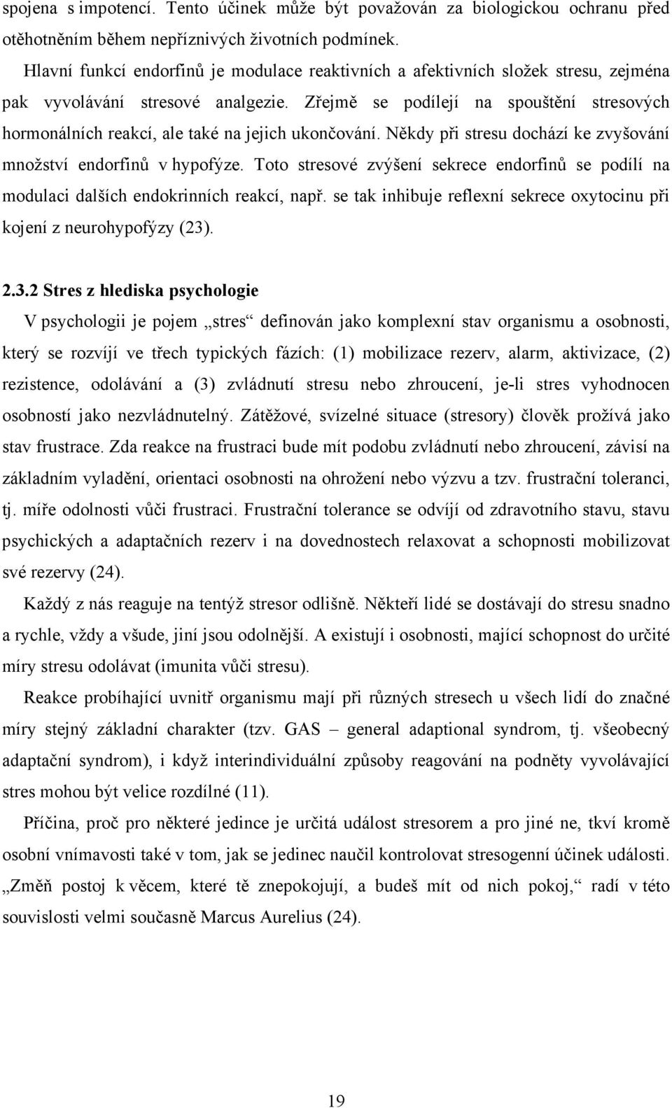 Zřejmě se podílejí na spouštění stresových hormonálních reakcí, ale také na jejich ukončování. Někdy při stresu dochází ke zvyšování množství endorfinů v hypofýze.