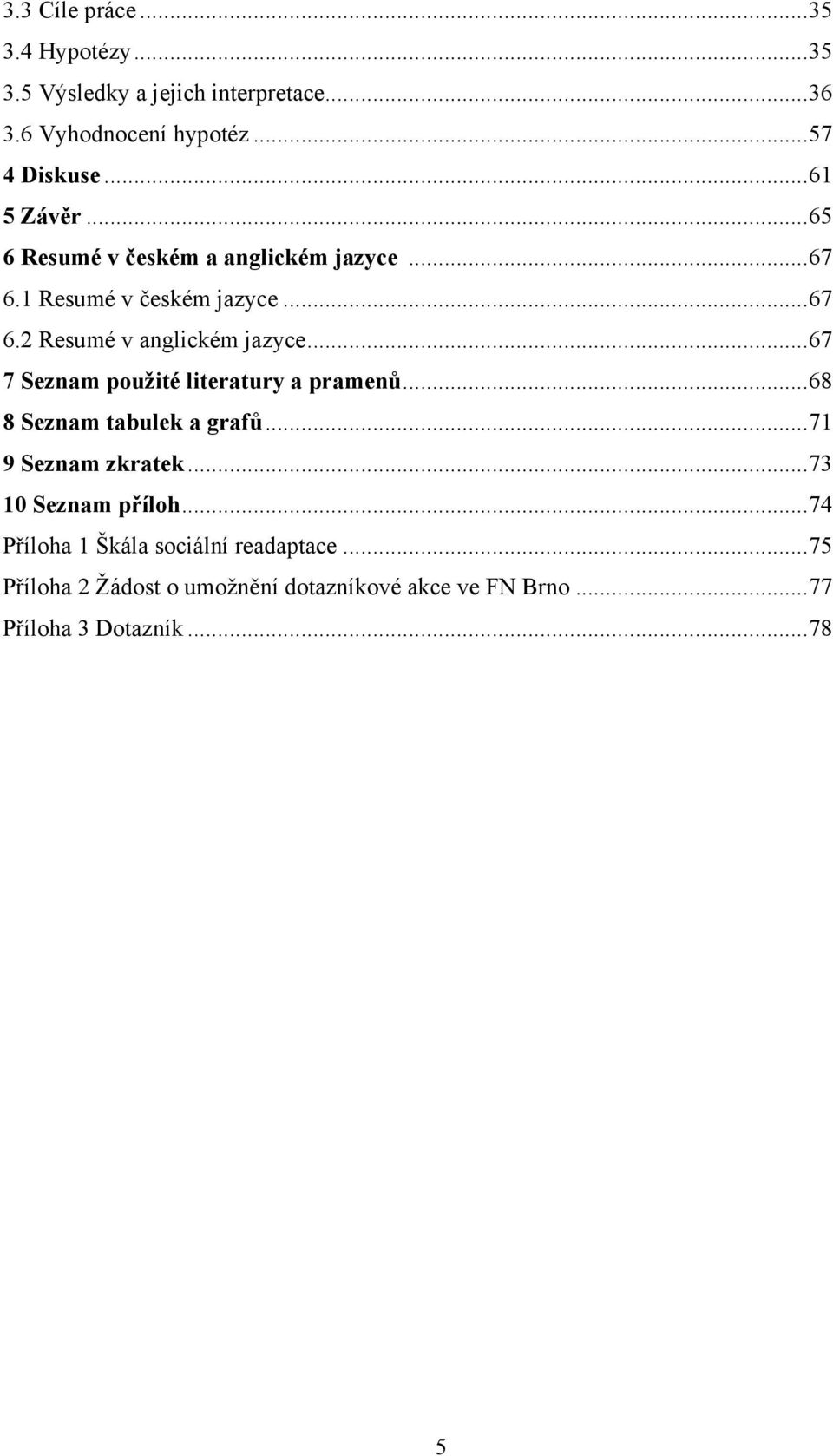 .. 67 7 Seznam použité literatury a pramenů... 68 8 Seznam tabulek a grafů... 71 9 Seznam zkratek... 73 10 Seznam příloh.