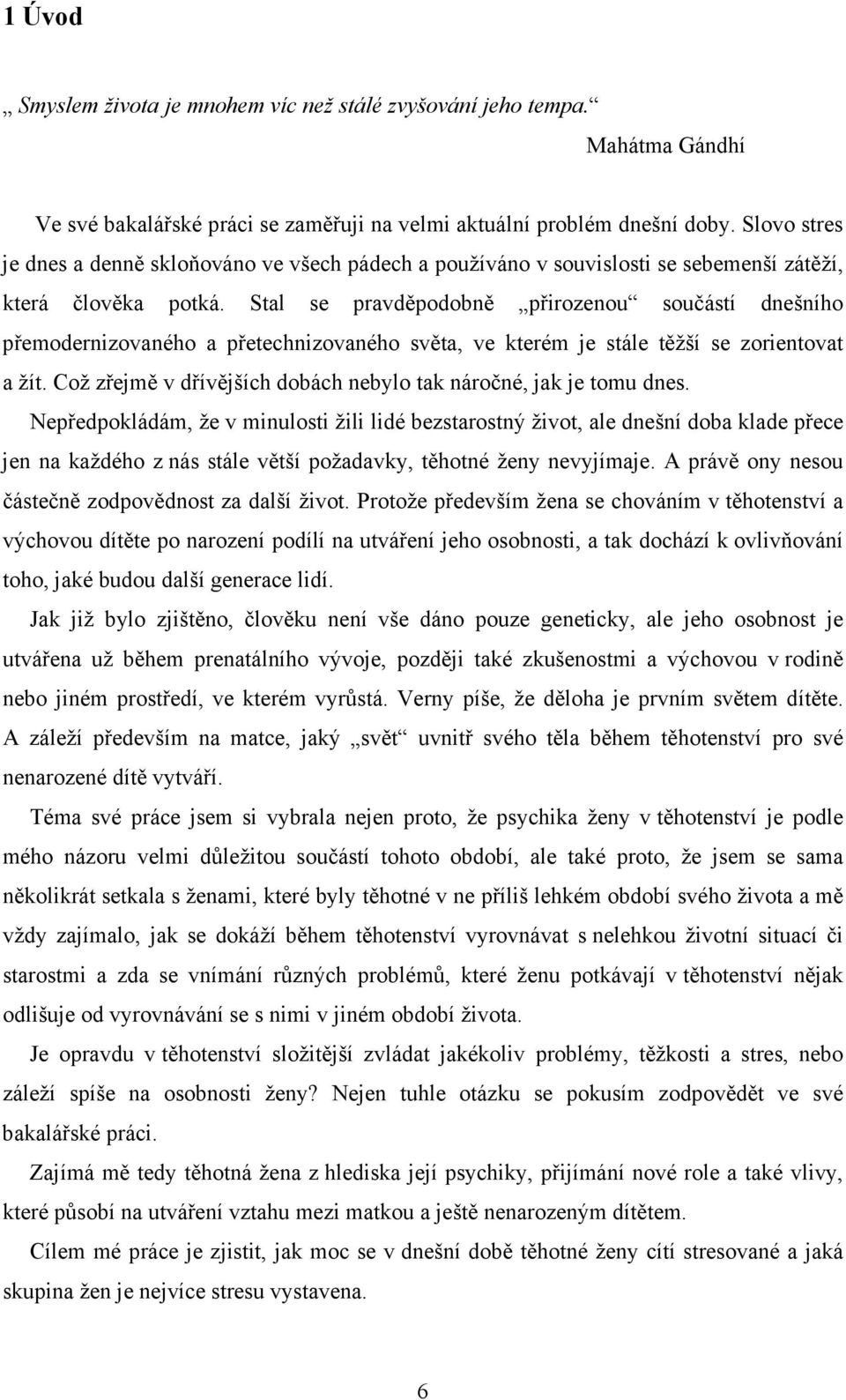 Stal se pravděpodobně přirozenou součástí dnešního přemodernizovaného a přetechnizovaného světa, ve kterém je stále těžší se zorientovat a žít.