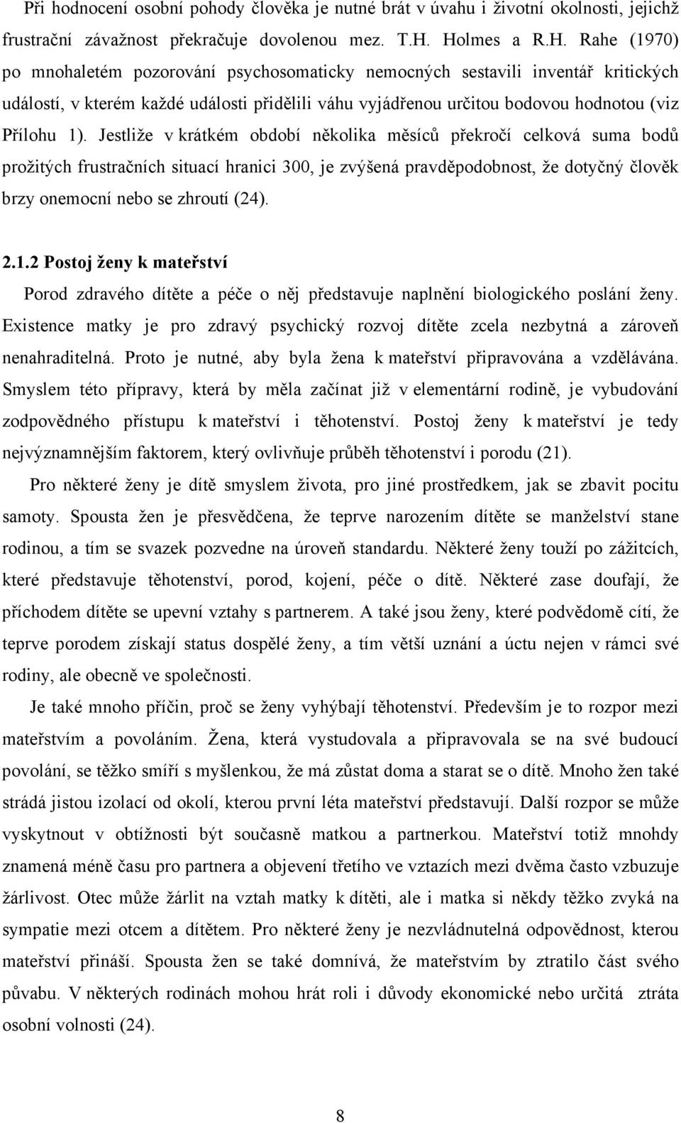 Jestliže v krátkém období několika měsíců překročí celková suma bodů prožitých frustračních situací hranici 300, je zvýšená pravděpodobnost, že dotyčný člověk brzy onemocní nebo se zhroutí (24). 2.1.