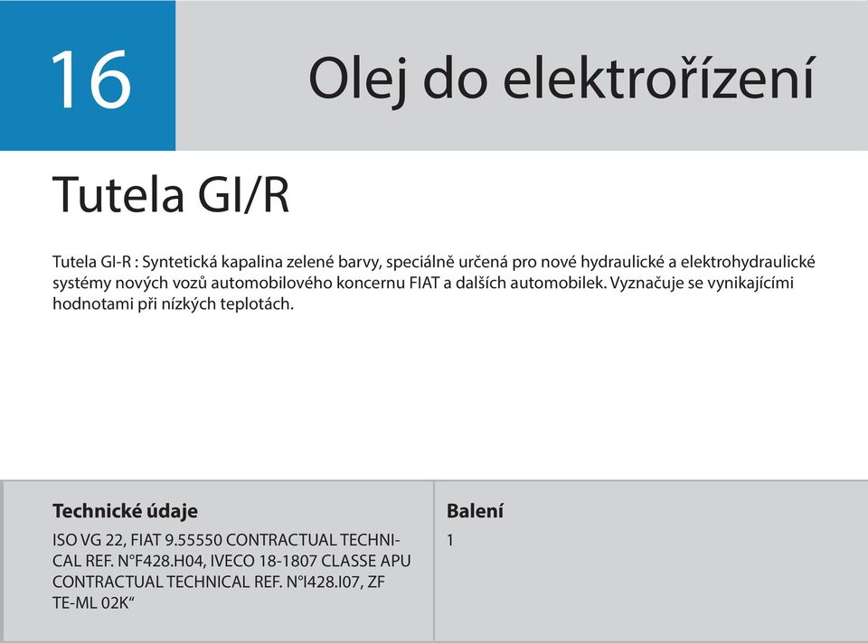 automobilek. Vyznačuje se vynikajícími hodnotami při nízkých teplotách. ISO VG 22, FIAT 9.