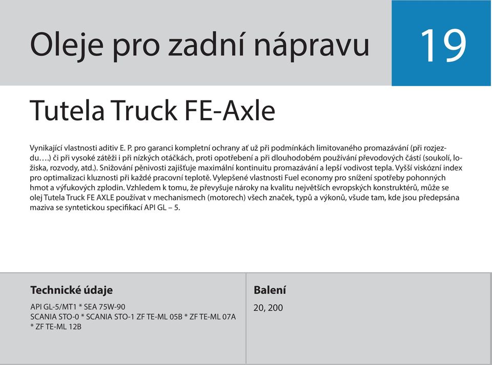 Vyšší viskózní index pro optimalizaci kluznosti při každé pracovní teplotě. Vylepšené vlastnosti Fuel economy pro snížení spotřeby pohonných hmot a výfukových zplodin.