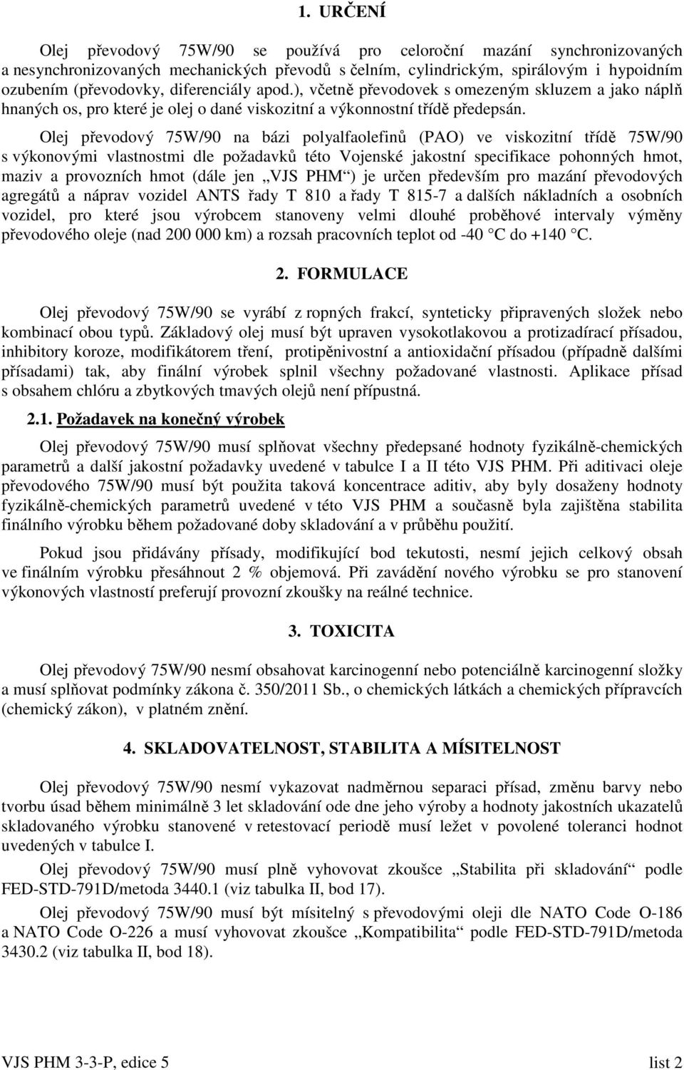 Olej převodový 75W/90 na bázi polyalfaolefinů (PAO) ve viskozitní třídě 75W/90 s výkonovými vlastnostmi dle požadavků této Vojenské jakostní specifikace pohonných hmot, maziv a provozních hmot (dále