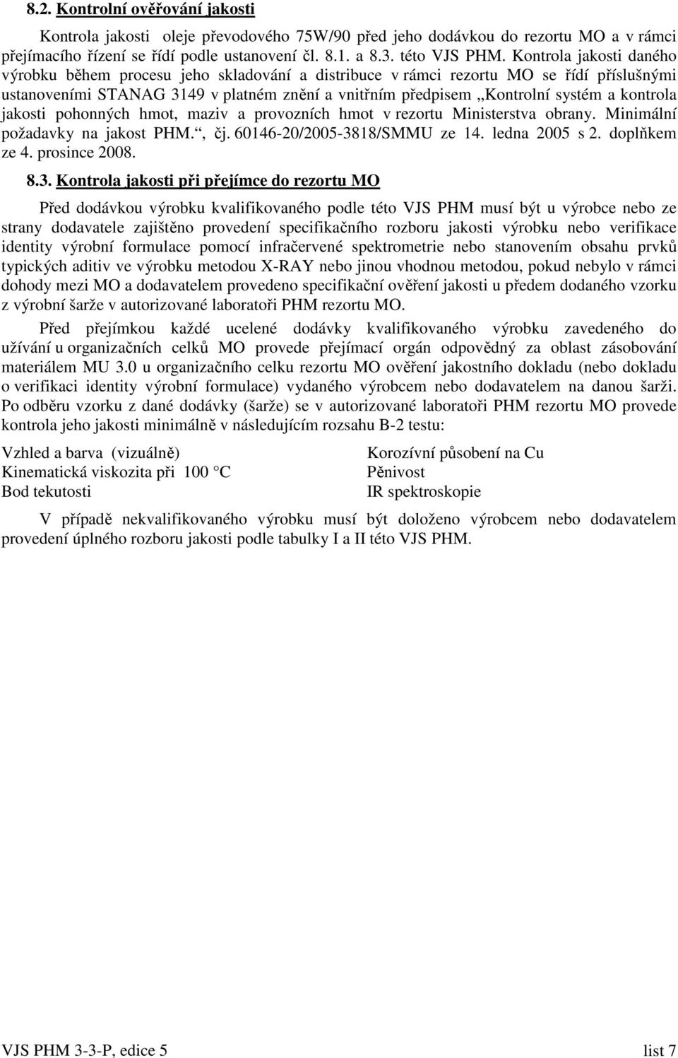 kontrola jakosti pohonných hmot, maziv a provozních hmot v rezortu Ministerstva obrany. Minimální požadavky na jakost PHM., čj. 60146-20/2005-3818/SMMU ze 14. ledna 2005 s 2. doplňkem ze 4.