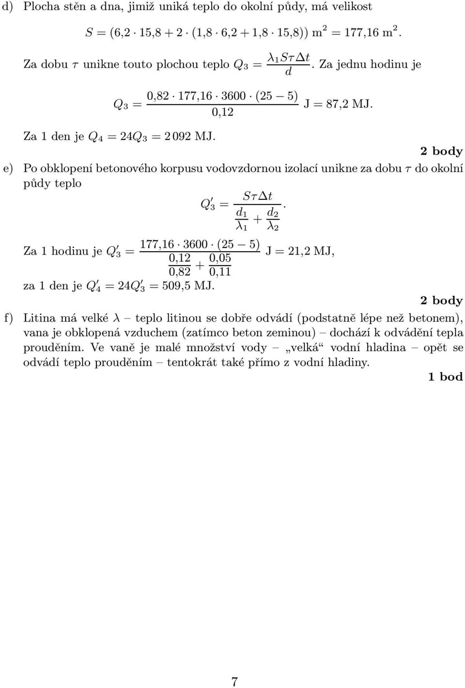 e) Po obklopení betonového korpusu vodovzdornou izolací unikne za dobu τ do okolní půdy teplo Q 3 Sτ t.