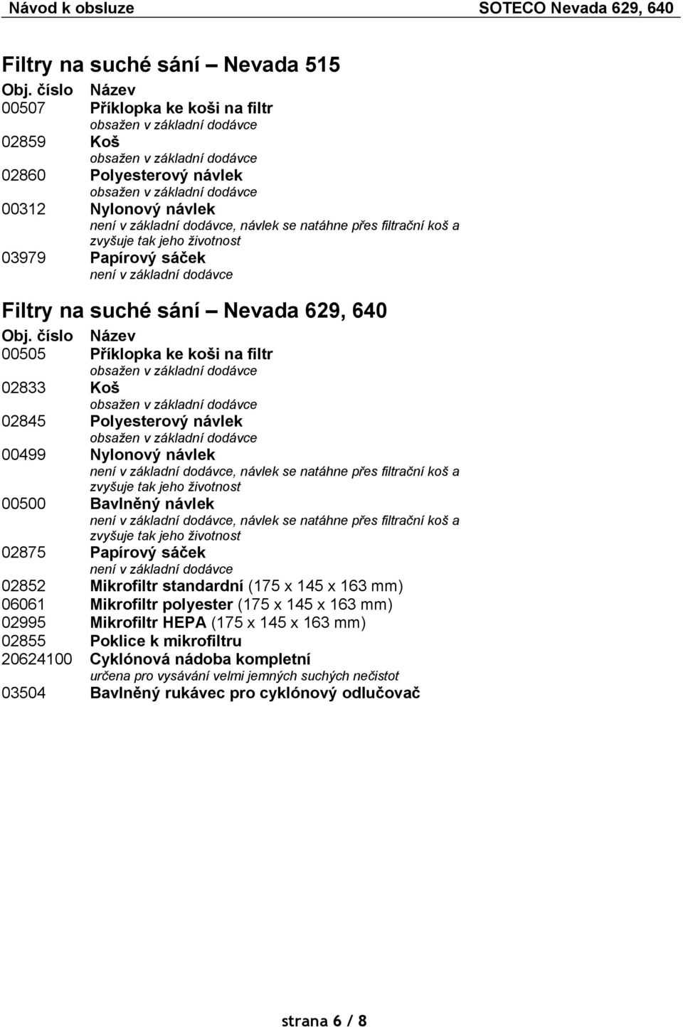 Papírový sáček není v základní dodávce Filtry na suché sání Nevada 629, 640 Obj.