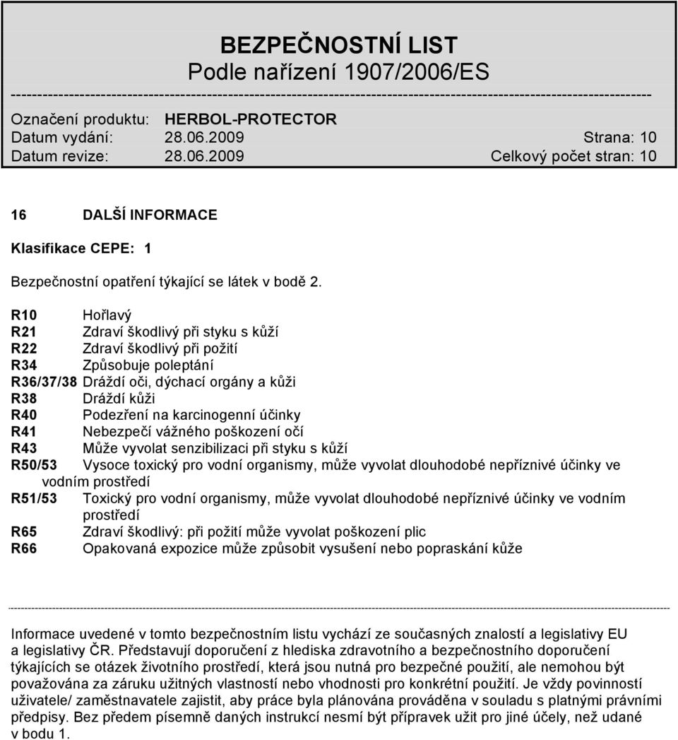 účinky R41 Nebezpečí vážného poškození očí R43 Může vyvolat senzibilizaci při styku s kůží R50/53 Vysoce toxický pro vodní organismy, může vyvolat dlouhodobé nepříznivé účinky ve vodním prostředí
