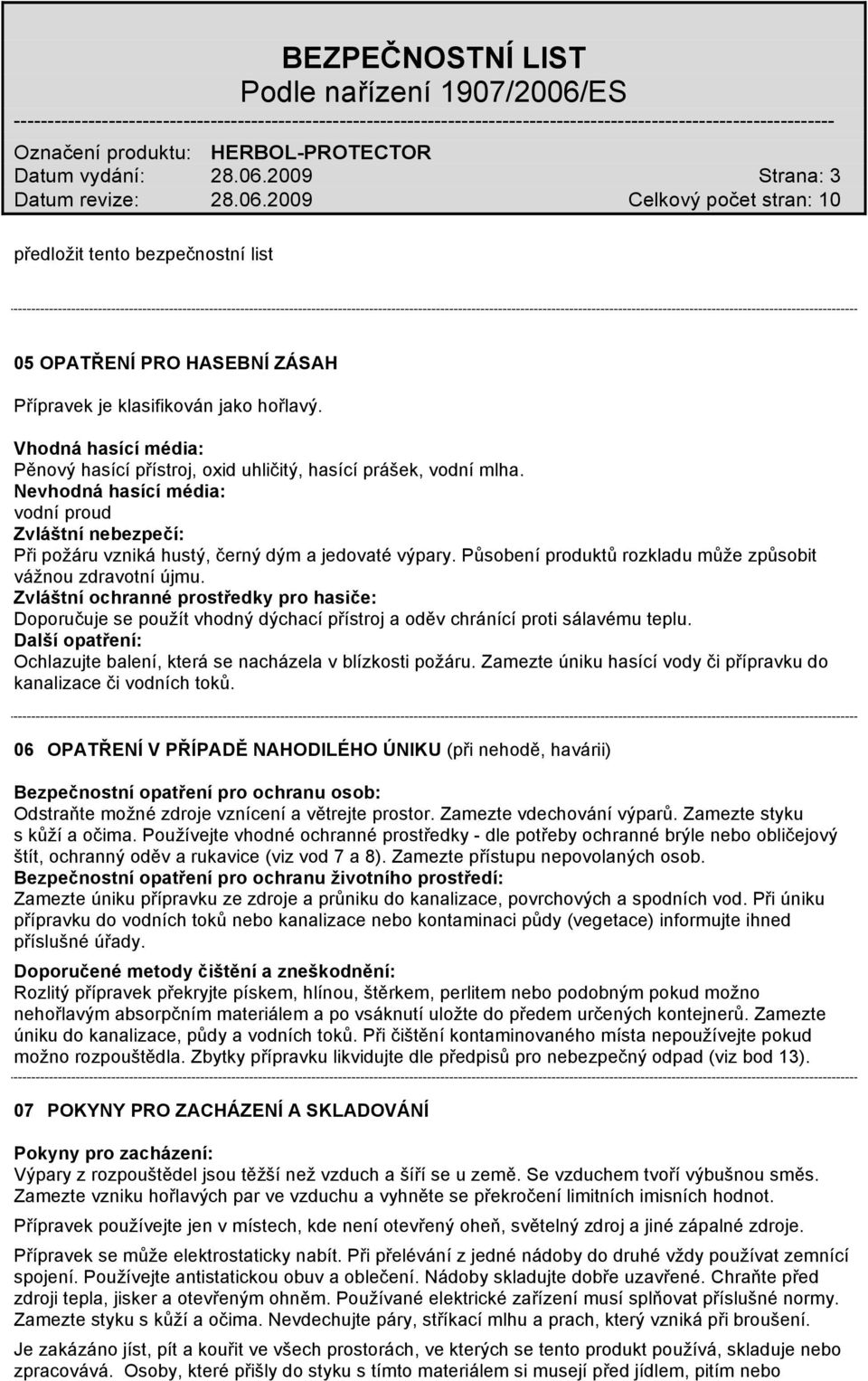 Působení produktů rozkladu může způsobit vážnou zdravotní újmu. Zvláštní ochranné prostředky pro hasiče: Doporučuje se použít vhodný dýchací přístroj a oděv chránící proti sálavému teplu.