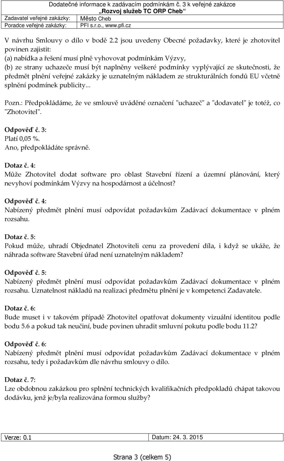 ze skutečnosti, že předmět plnění veřejné zakázky je uznatelným nákladem ze strukturálních fondů EU včetně splnění podmínek publicity... Pozn.