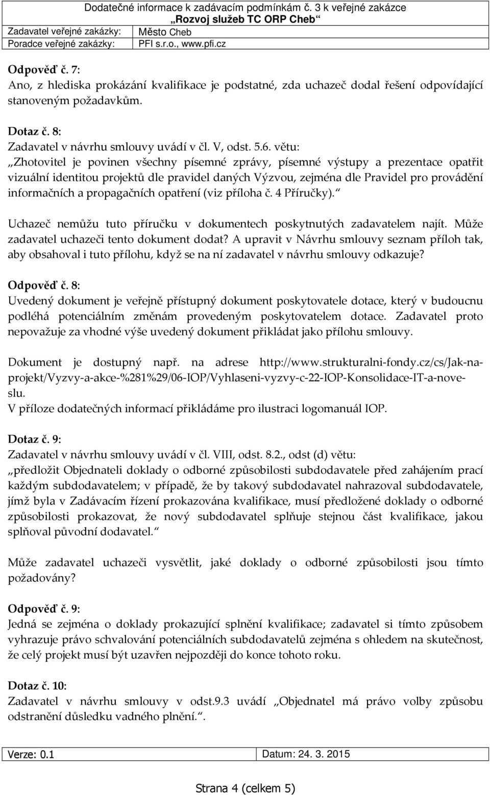 propagačních opatření (viz příloha č. 4 Příručky). Uchazeč nemůžu tuto příručku v dokumentech poskytnutých zadavatelem najít. Může zadavatel uchazeči tento dokument dodat?