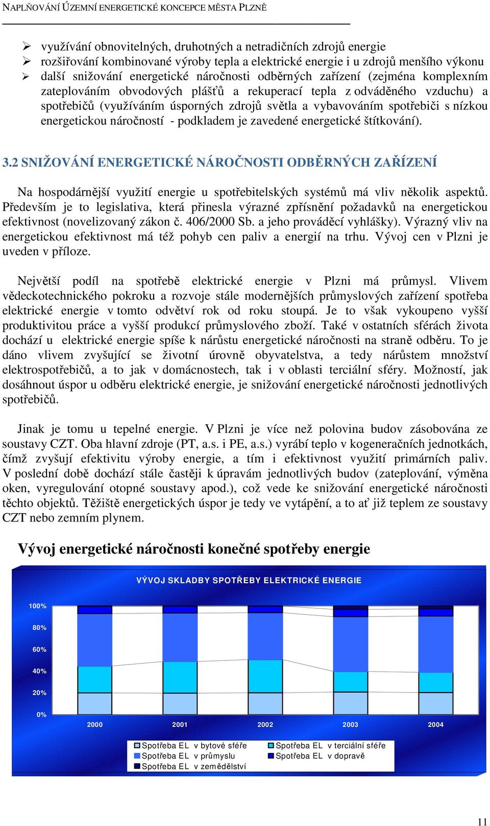 náročností - podkladem je zavedené energetické štítkování). 3.2 SNIŽOVÁNÍ ENERGETICKÉ NÁROČNOSTI ODBĚRNÝCH ZAŘÍZENÍ Na hospodárnější využití energie u spotřebitelských systémů má vliv několik aspektů.