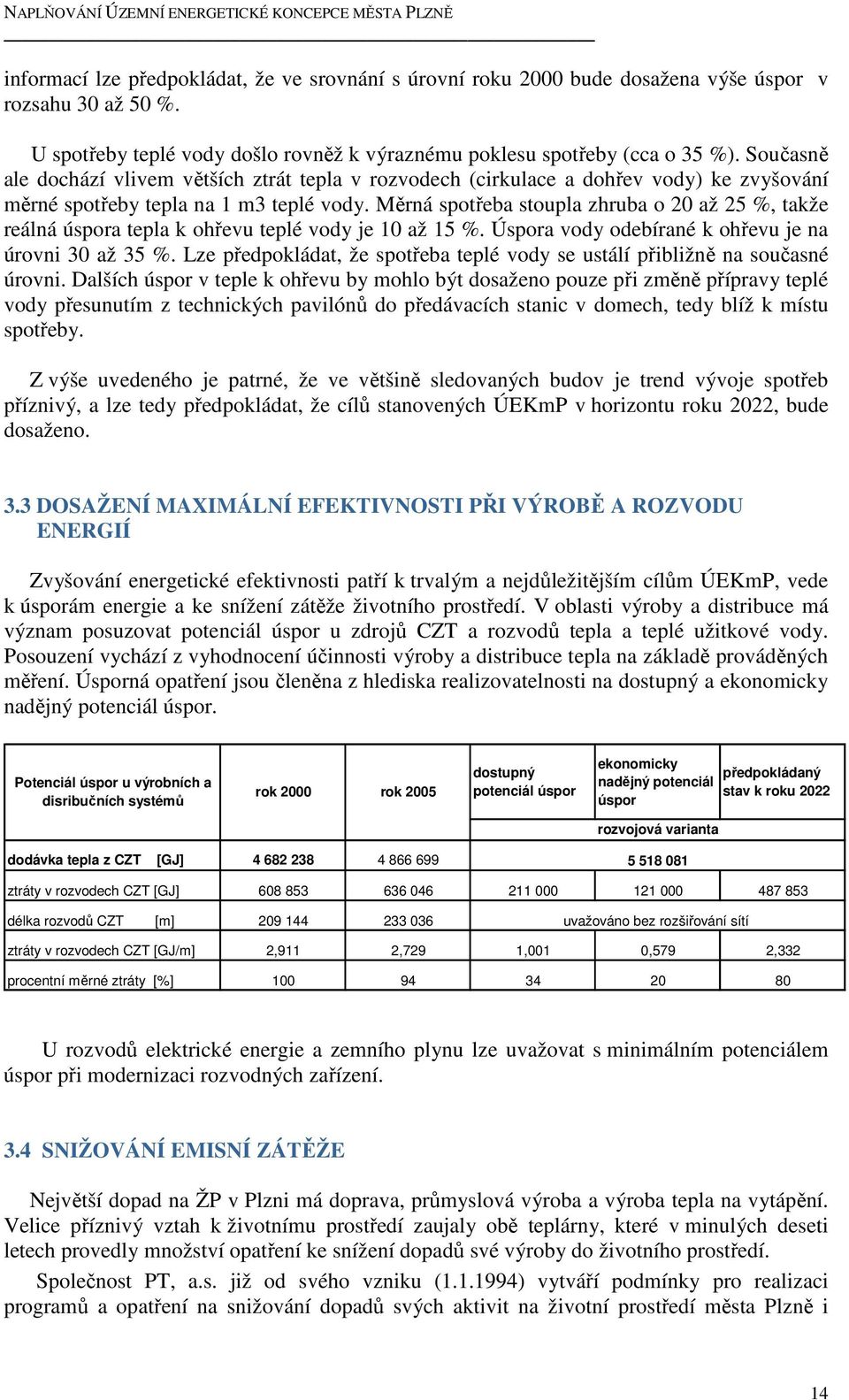 Měrná spotřeba stoupla zhruba o 20 až 25 %, takže reálná úspora tepla k ohřevu teplé vody je 10 až 15 %. Úspora vody odebírané k ohřevu je na úrovni 30 až 35 %.