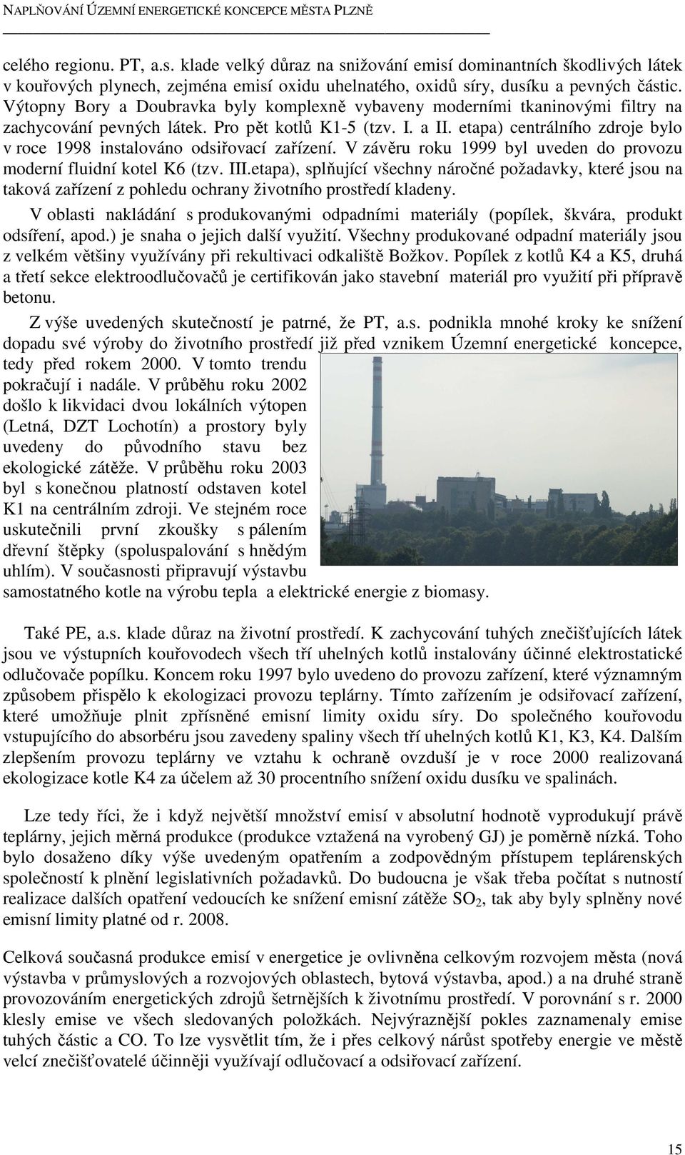 etapa) centrálního zdroje bylo v roce 1998 instalováno odsiřovací zařízení. V závěru roku 1999 byl uveden do provozu moderní fluidní kotel K6 (tzv. III.