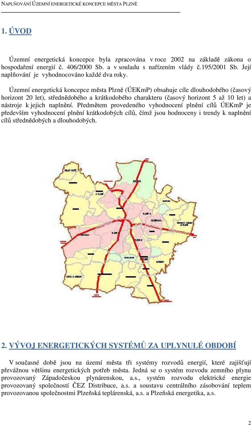 Územní energetická koncepce města Plzně (ÚEKmP) obsahuje cíle dlouhodobého (časový horizont 20 let), střednědobého a krátkodobého charakteru (časový horizont 5 až 10 let) a nástroje k jejich naplnění.