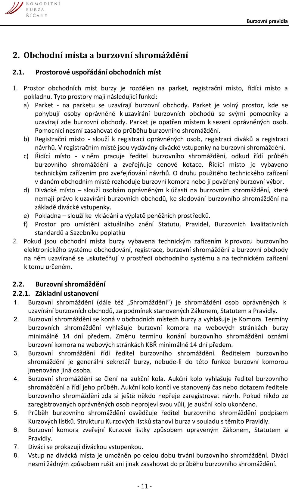 Parket je volný prostor, kde se pohybují osoby oprávněné k uzavírání burzovních obchodů se svými pomocníky a uzavírají zde burzovní obchody. Parket je opatřen místem k sezení oprávněných osob.