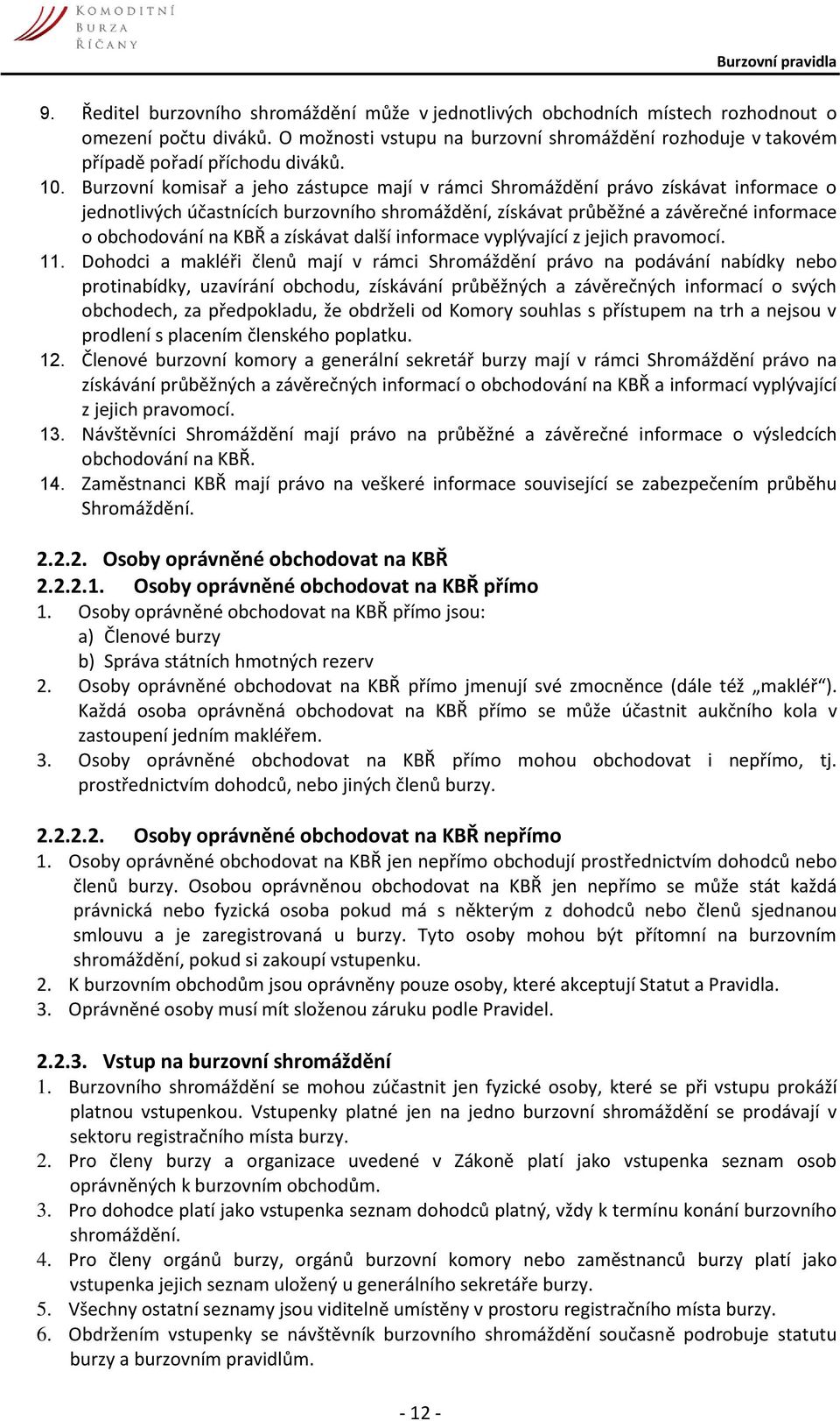 Burzovní komisař a jeho zástupce mají v rámci Shromáždění právo získávat informace o jednotlivých účastnících burzovního shromáždění, získávat průběžné a závěrečné informace o obchodování na KBŘ a