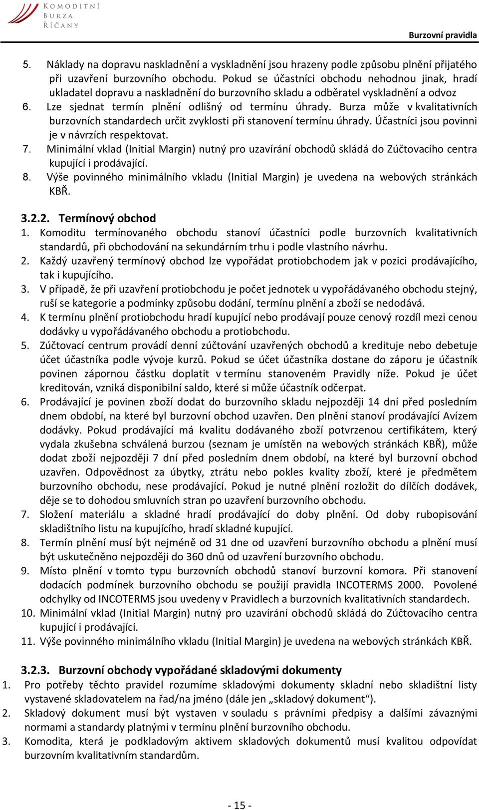 Burza může v kvalitativních burzovních standardech určit zvyklosti při stanovení termínu úhrady. Účastníci jsou povinni je v návrzích respektovat. 7.