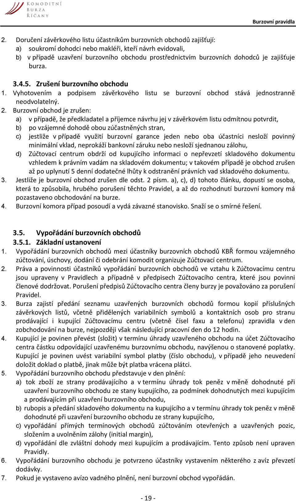 Burzovní obchod je zrušen: a) v případě, že předkladatel a příjemce návrhu jej v závěrkovém listu odmítnou potvrdit, b) po vzájemné dohodě obou zúčastněných stran, c) jestliže v případě využití