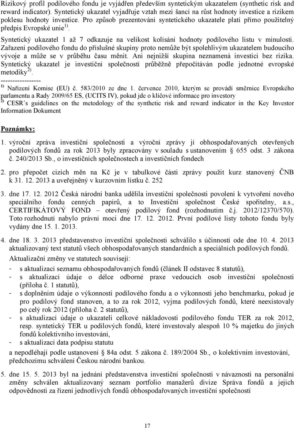 Pro způsob prezentování syntetického ukazatele platí přímo použitelný předpis Evropské unie 1). Syntetický ukazatel 1 až 7 odkazuje na velikost kolísání hodnoty podílového listu v minulosti.