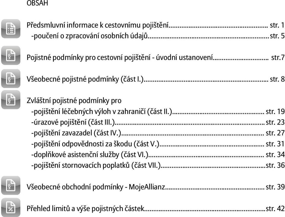 )... str. 23 -pojištění zavazadel (část IV.)... str. 27 -pojištění odpovědnosti za škodu (část V.)... str. 31 -doplňkové asistenční služby (část VI.)... str. 34 -pojištění stornovacích poplatků (část VII.