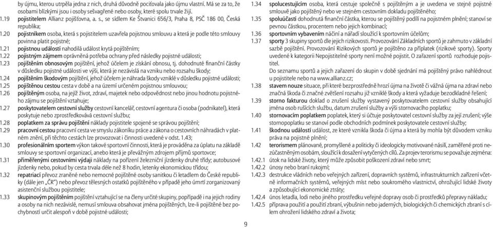 20 pojistníkem osoba, která s pojistitelem uzavřela pojistnou smlouvu a která je podle této smlouvy povinna platit pojistné; 1.21 pojistnou událostí nahodilá událost krytá pojištěním; 1.