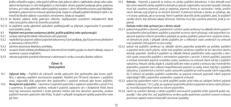 Dojde-li v případě pojištění léčebných výloh v zahraničí ke škodné události v souvislosti s terorismem, výluka se neuplatní. 9.2.