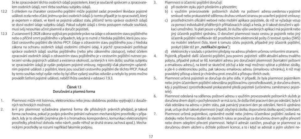 expertem v oblasti, ve které se pojistná událost stala, přičemž tento správce osobních údajů se dozví osobní údaje subjektu údajů.