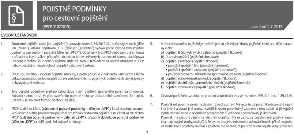 Obsahují-li tyto PPCP nebo pojistná smlouva v případech, kdy to zákon připouští, odchylnou úpravu některých ustanovení zákona, platí úprava uvedená v těchto PPCP nebo v pojistné smlouvě.