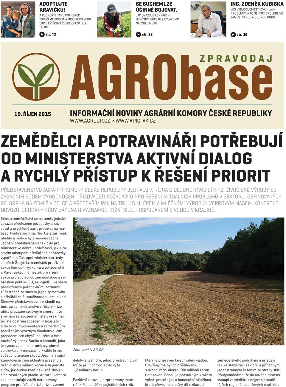 ZDENĚK KUBISKA VIDÍ V BUDOUCNOSTI DVA HLAVNÍ PROBLÉMY, A TO SEHNAT SPOLEHLIVÉ ZAMĚSTNANCE A DOBROU PŮDU str. 30 19. ŘÍJEN 2015 INFORMAČNÍ NOVINY AGRÁRNÍ KOMORY ČESKÉ REPUBLIKY WWW.AGROCR.CZ > WWW.