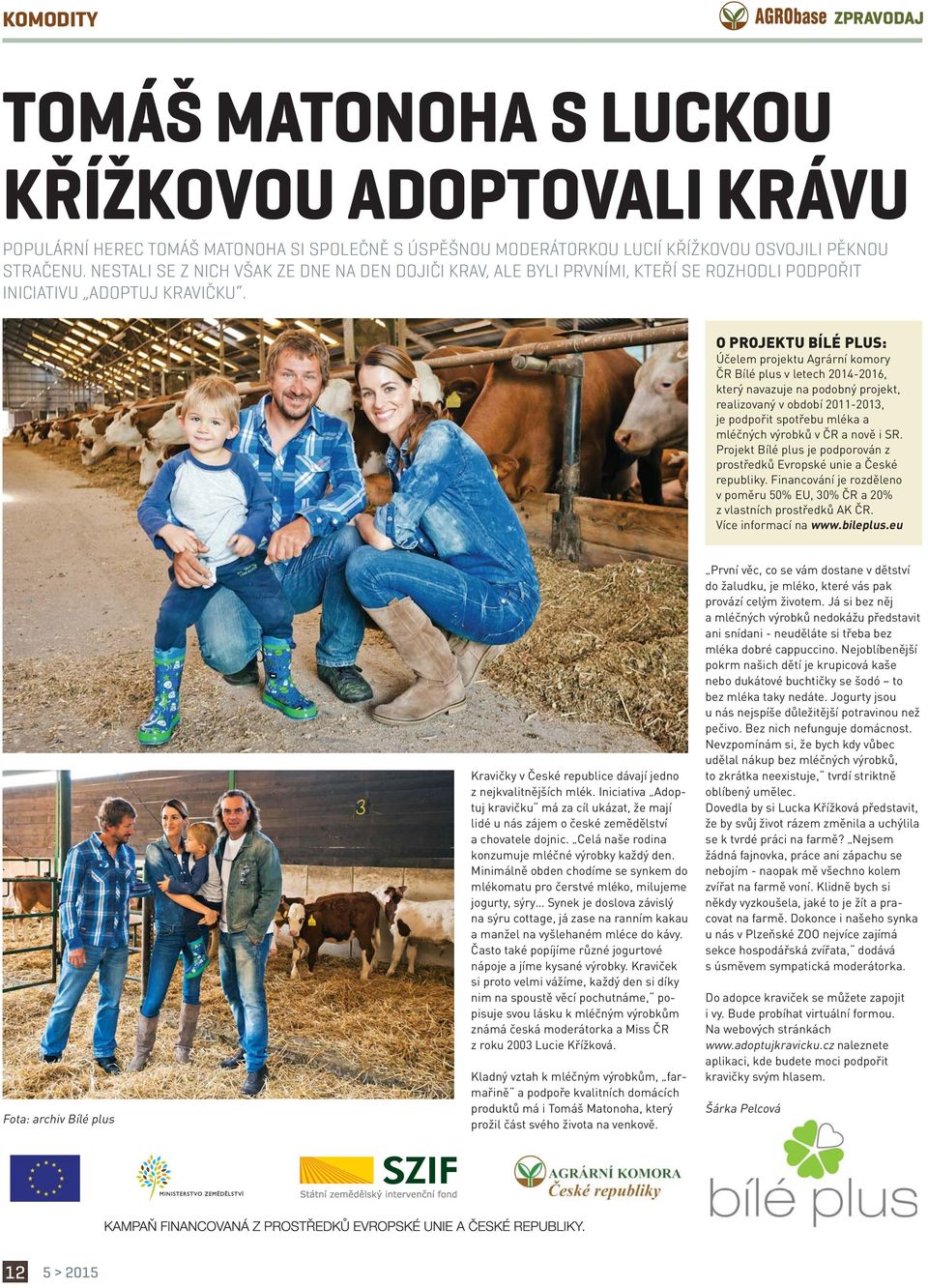 O PROJEKTU BÍLÉ PLUS: Účelem projektu Agrární komory ČR Bílé plus v letech 2014-2016, který navazuje na podobný projekt, realizovaný v období 2011-2013, je podpořit spotřebu mléka a mléčných výrobků