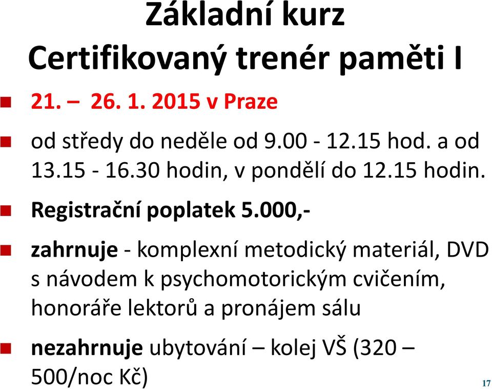 30 hodin, v pondělí do 12.15 hodin. Registrační poplatek 5.