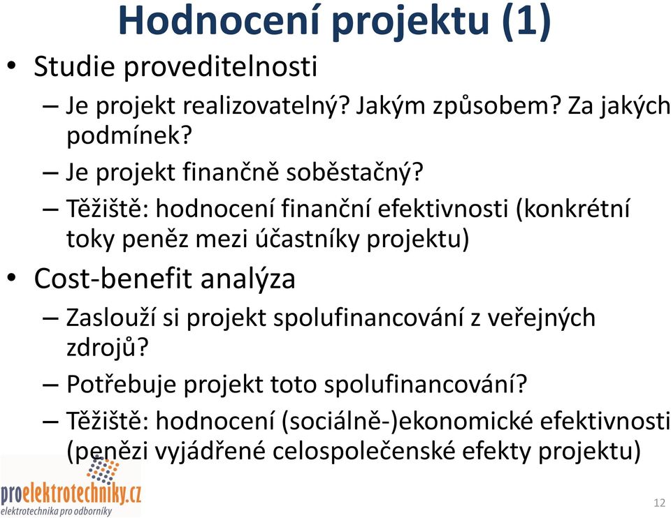 Těžiště: hodnocení finanční efektivnosti (konkrétní toky peněz mezi účastníky projektu) Cost-benefit analýza