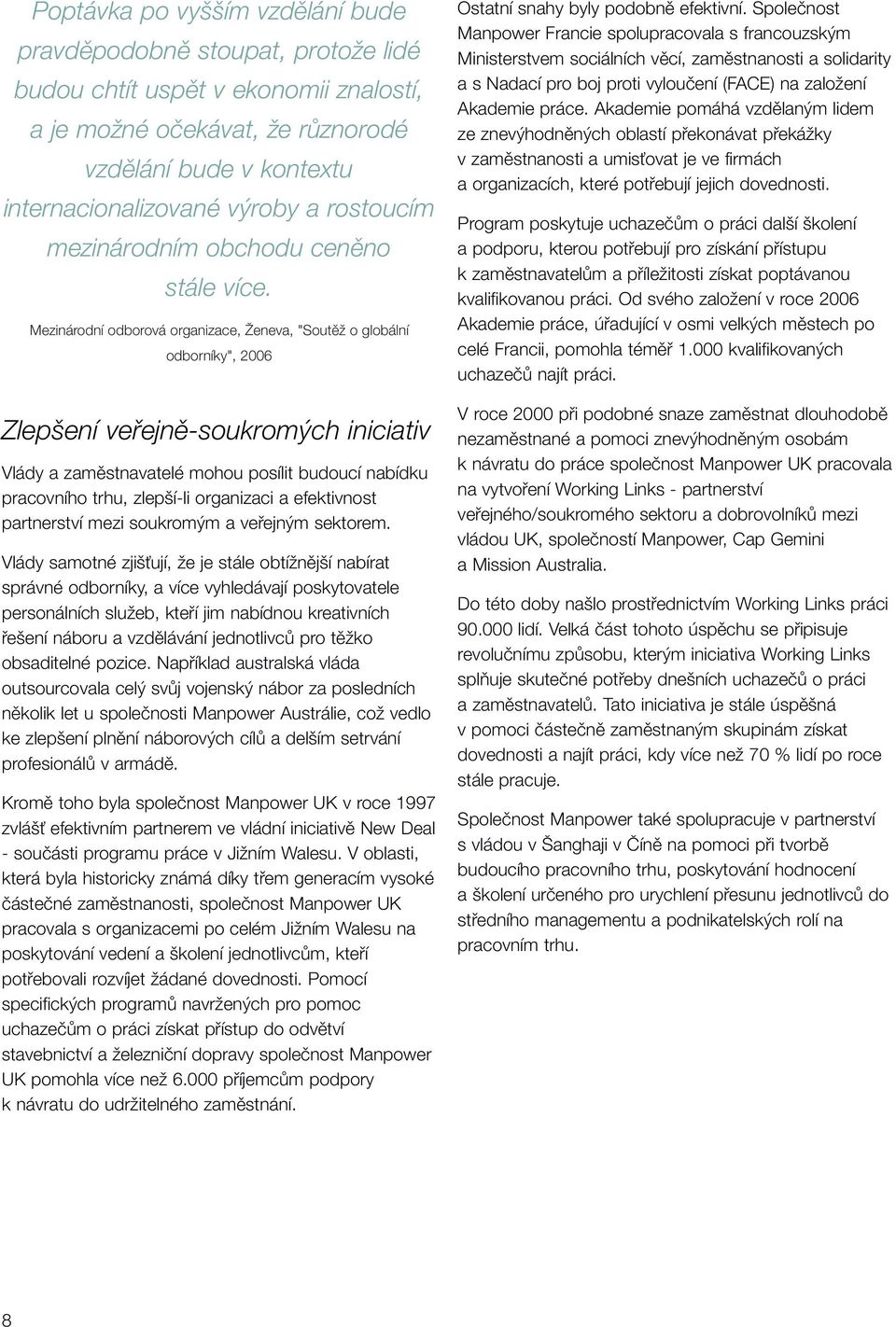 Mezinárodní odborová organizace, Îeneva, "SoutûÏ o globální odborníky", 2006 Zlep ení vefiejnû-soukrom ch iniciativ Vlády a zamûstnavatelé mohou posílit budoucí nabídku pracovního trhu, zlep í-li