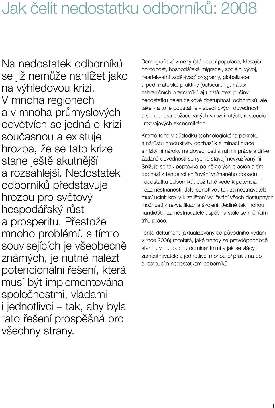 Nedostatek odborníkû pfiedstavuje hrozbu pro svûtov hospodáfisk rûst a prosperitu.