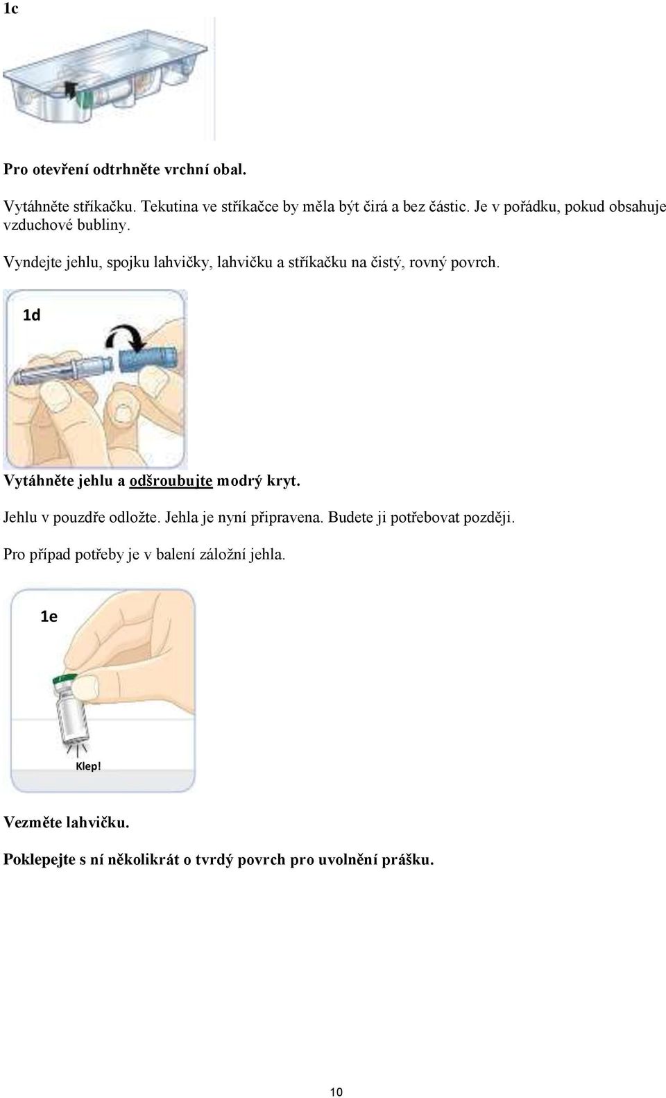 1d Vytáhněte jehlu a odšroubujte modrý kryt. Jehlu v pouzdře odložte. Jehla je nyní připravena. Budete ji potřebovat později.