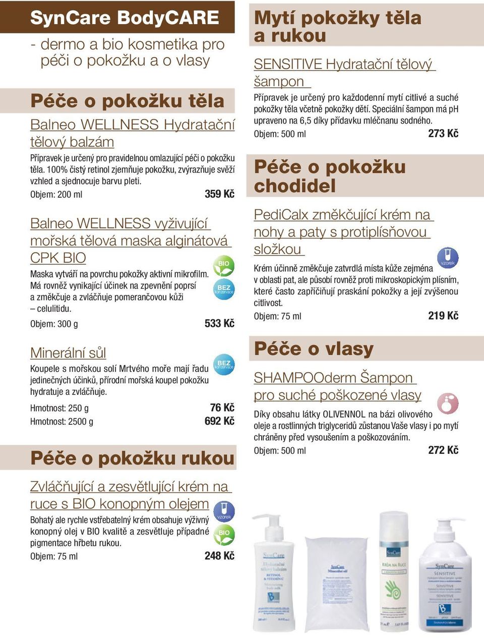 Objem: 200 ml 359 Kč Balneo WELLNESS vyživující mořská tělová maska alginátová CPK Maska vytváří na povrchu pokožky aktivní mikrofilm.