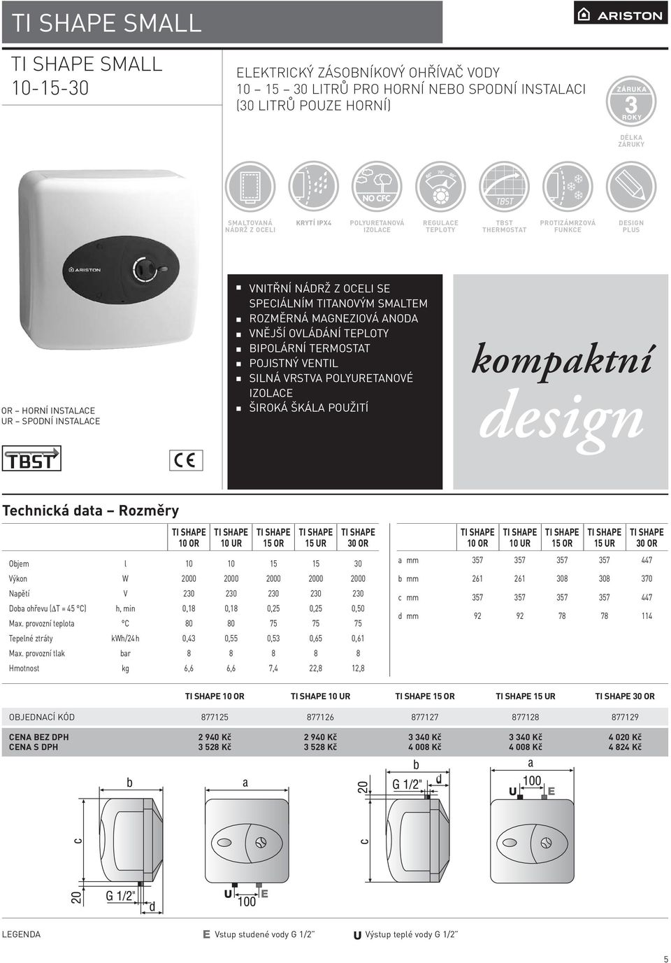 ovládání teploty Bipolární termostat Pojistný ventil Silná vrstva polyuretanové Široká škála použití kompaktní design TI SHAPE TI SHAPE TI SHAPE TI SHAPE TI SHAPE 10 OR 10 UR 15 OR 15 UR 30 OR Objem