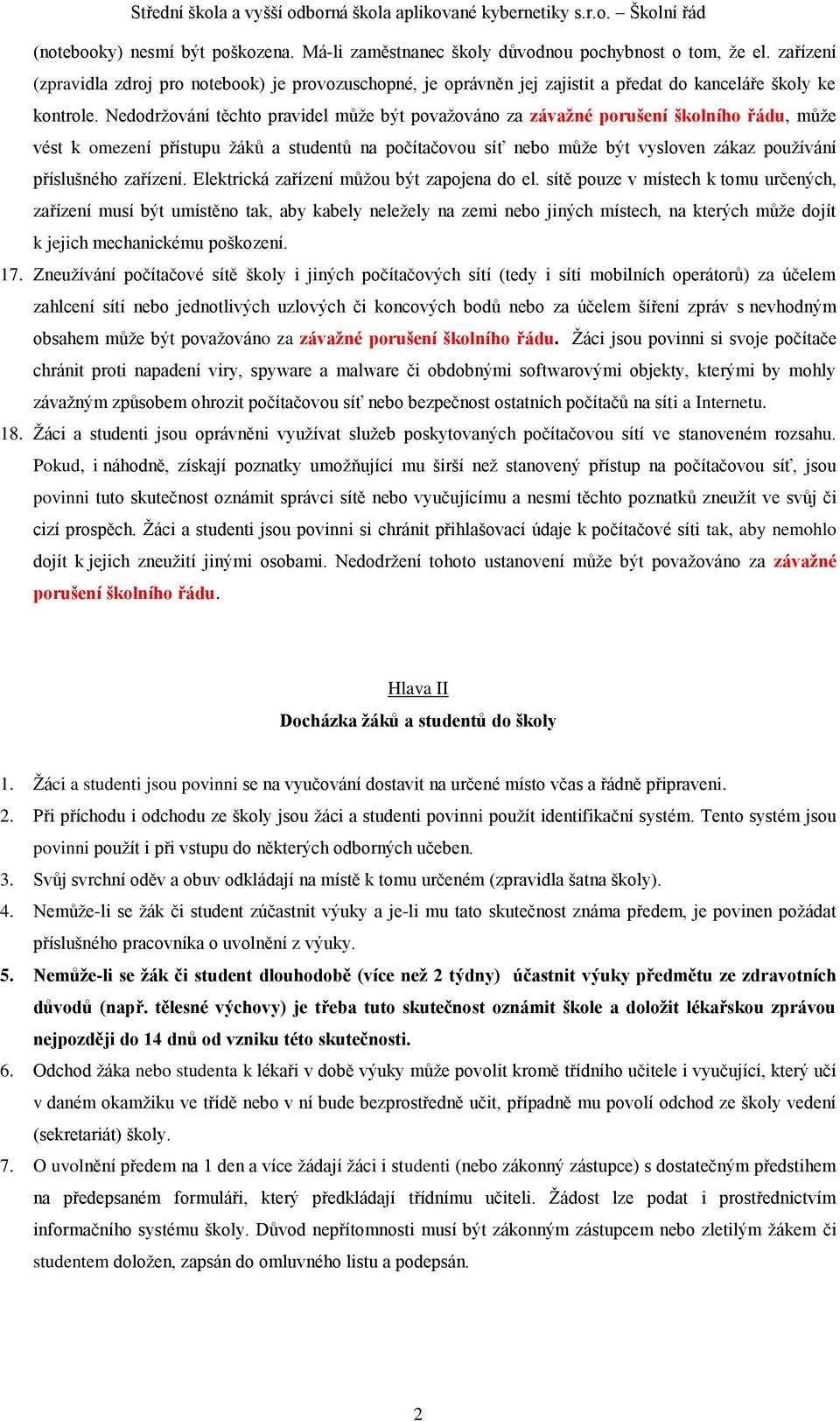 Nedodržování těchto pravidel může být považováno za závažné porušení školního řádu, může vést k omezení přístupu žáků a studentů na počítačovou síť nebo může být vysloven zákaz používání příslušného