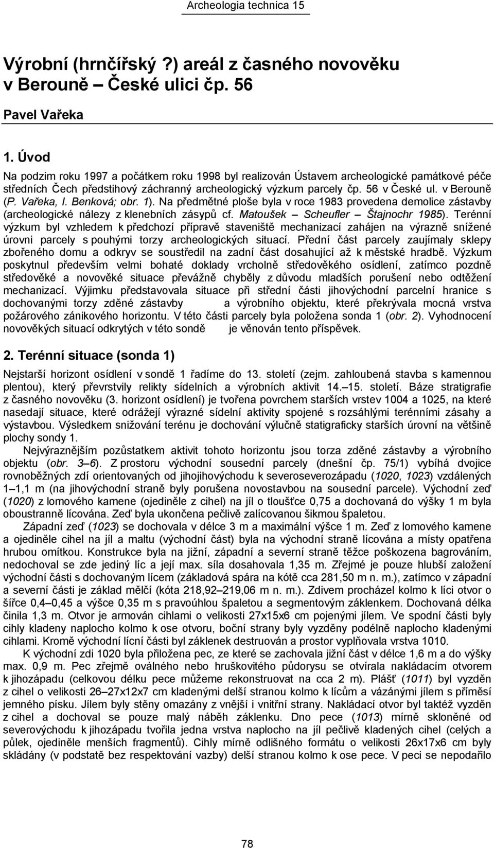 Vařeka, I. Benková; obr. 1). Na předmětné ploše byla v roce 1983 provedena demolice zástavby (archeologické nálezy z klenebních zásypů cf. Matoušek Scheufler Štajnochr 1985).